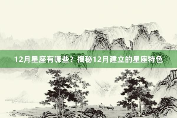 12月星座有哪些？揭秘12月建立的星座特色