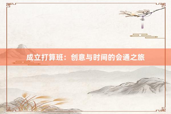 成立打算班：创意与时间的会通之旅