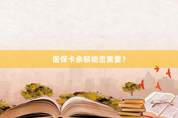 医保卡余额能否索要？